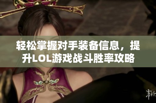 轻松掌握对手装备信息，提升LOL游戏战斗胜率攻略