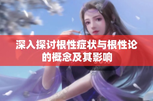 深入探讨根性症状与根性论的概念及其影响
