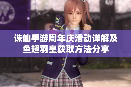 诛仙手游周年庆活动详解及鱼翅羽皇获取方法分享
