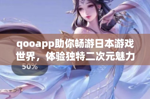 qooapp助你畅游日本游戏世界，体验独特二次元魅力