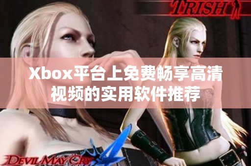 Xbox平台上免费畅享高清视频的实用软件推荐