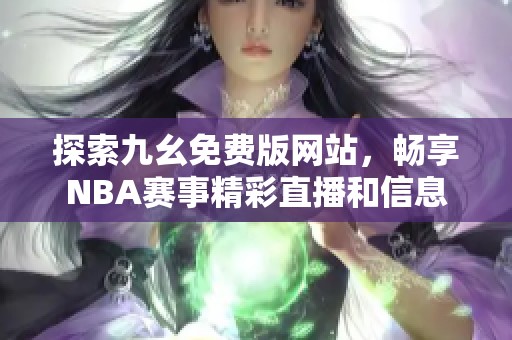 探索九幺免费版网站，畅享NBA赛事精彩直播和信息