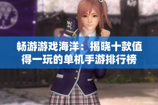 畅游游戏海洋：揭晓十款值得一玩的单机手游排行榜