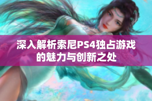 深入解析索尼PS4独占游戏的魅力与创新之处
