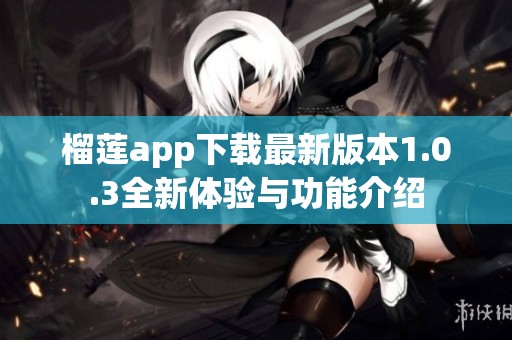 榴莲app下载最新版本1.0.3全新体验与功能介绍