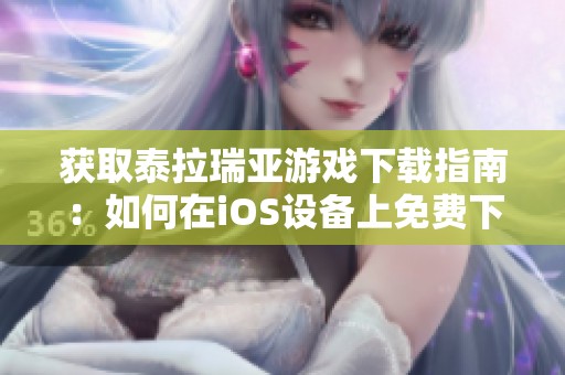 获取泰拉瑞亚游戏下载指南：如何在iOS设备上免费下载安装