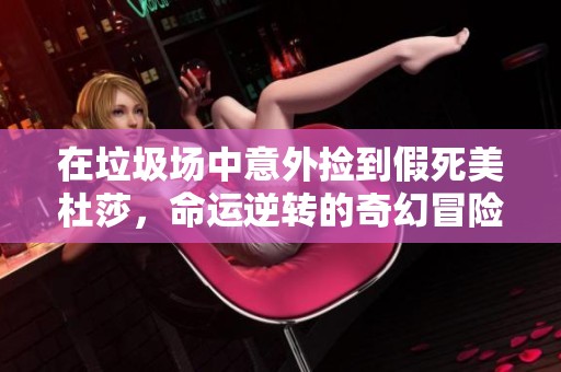 在垃圾场中意外捡到假死美杜莎，命运逆转的奇幻冒险
