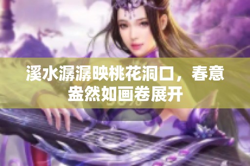 溪水潺潺映桃花洞口，春意盎然如画卷展开