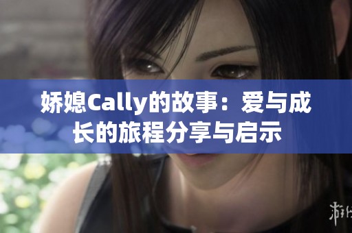 娇媳Cally的故事：爱与成长的旅程分享与启示