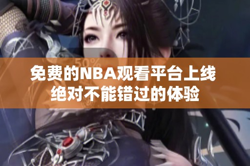 免费的NBA观看平台上线 绝对不能错过的体验