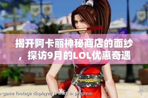 揭开阿卡丽神秘商店的面纱，探访9月的LOL优惠奇遇