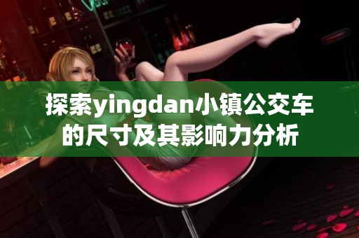 探索yingdan小镇公交车的尺寸及其影响力分析