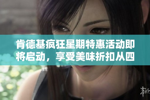 肯德基疯狂星期特惠活动即将启动，享受美味折扣从四月十三日开始