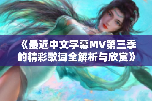 《最近中文字幕MV第三季的精彩歌词全解析与欣赏》