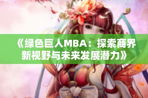 《绿色巨人MBA：探索商界新视野与未来发展潜力》