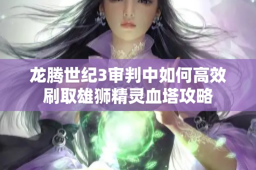 龙腾世纪3审判中如何高效刷取雄狮精灵血塔攻略