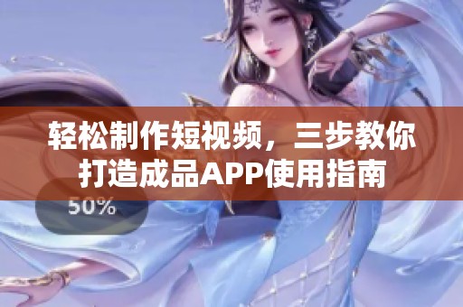 轻松制作短视频，三步教你打造成品APP使用指南