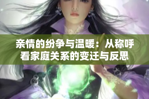 亲情的纷争与温暖：从称呼看家庭关系的变迁与反思