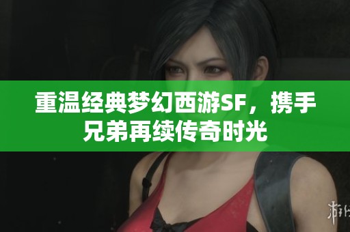 重温经典梦幻西游SF，携手兄弟再续传奇时光