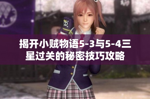 揭开小贼物语5-3与5-4三星过关的秘密技巧攻略