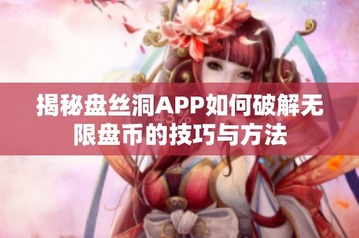 揭秘盘丝洞APP如何破解无限盘币的技巧与方法