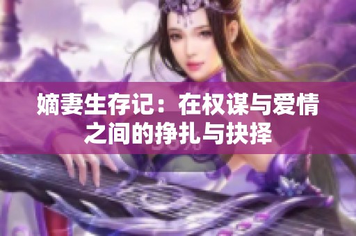 嫡妻生存记：在权谋与爱情之间的挣扎与抉择