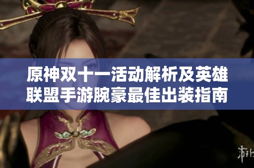 原神双十一活动解析及英雄联盟手游腕豪最佳出装指南