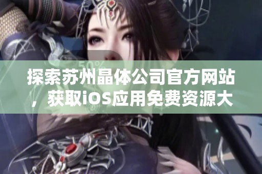 探索苏州晶体公司官方网站，获取iOS应用免费资源大全
