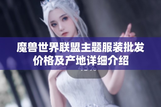 魔兽世界联盟主题服装批发价格及产地详细介绍