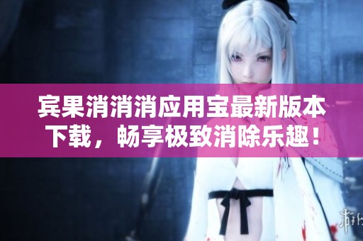 宾果消消消应用宝最新版本下载，畅享极致消除乐趣！