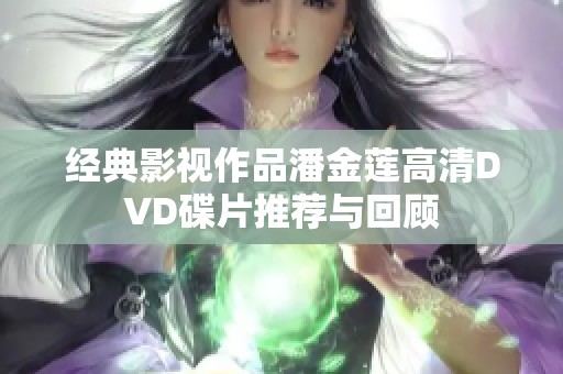 经典影视作品潘金莲高清DVD碟片推荐与回顾