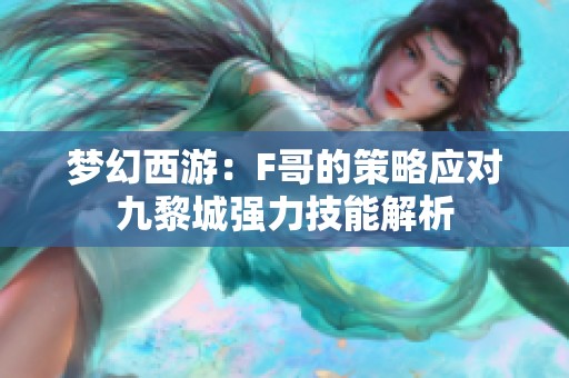 梦幻西游：F哥的策略应对九黎城强力技能解析