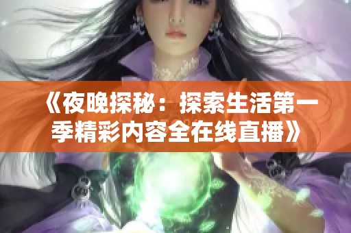 《夜晚探秘：探索生活第一季精彩内容全在线直播》