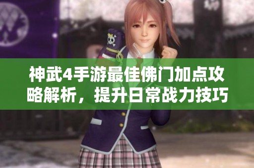 神武4手游最佳佛门加点攻略解析，提升日常战力技巧分享
