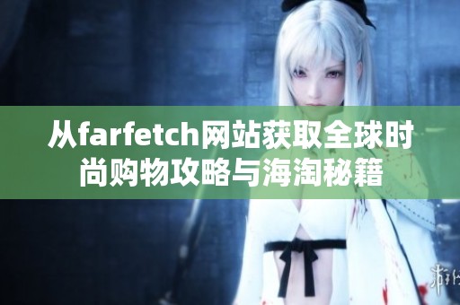 从farfetch网站获取全球时尚购物攻略与海淘秘籍