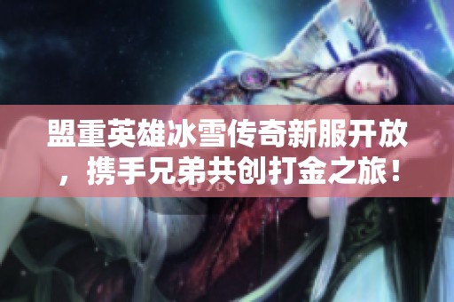 盟重英雄冰雪传奇新服开放，携手兄弟共创打金之旅！