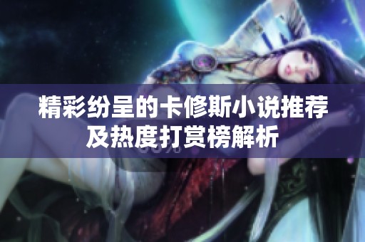 精彩纷呈的卡修斯小说推荐及热度打赏榜解析
