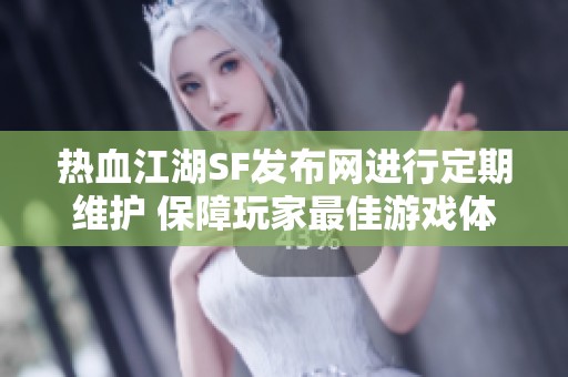 热血江湖SF发布网进行定期维护 保障玩家最佳游戏体验