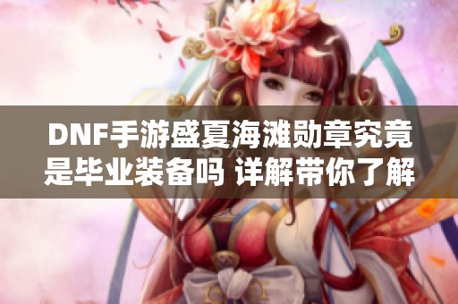 DNF手游盛夏海滩勋章究竟是毕业装备吗 详解带你了解