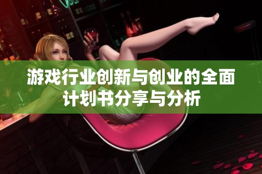 游戏行业创新与创业的全面计划书分享与分析