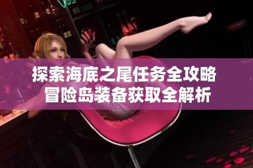 探索海底之尾任务全攻略 冒险岛装备获取全解析