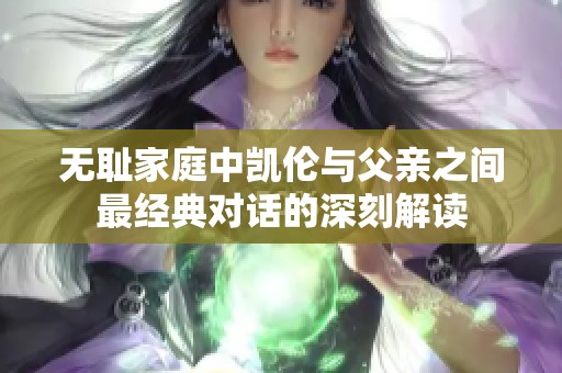 无耻家庭中凯伦与父亲之间最经典对话的深刻解读