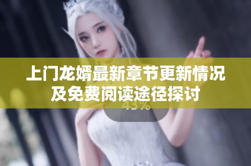 上门龙婿最新章节更新情况及免费阅读途径探讨
