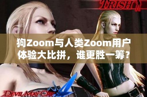 狗Zoom与人类Zoom用户体验大比拼，谁更胜一筹？