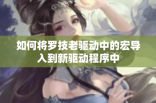 如何将罗技老驱动中的宏导入到新驱动程序中