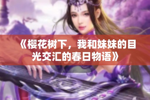 《樱花树下，我和妹妹的目光交汇的春日物语》