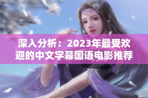 深入分析：2023年最受欢迎的中文字幕国语电影推荐