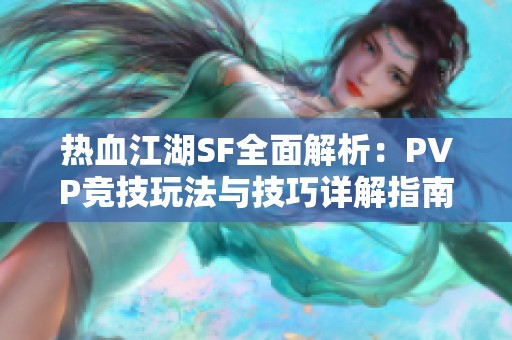热血江湖SF全面解析：PVP竞技玩法与技巧详解指南