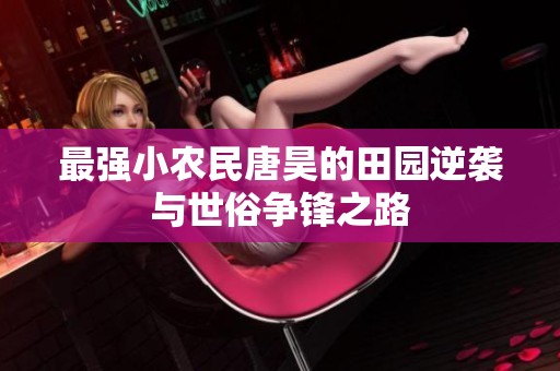 最强小农民唐昊的田园逆袭与世俗争锋之路