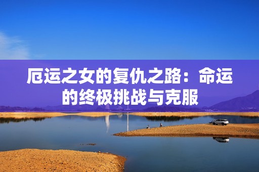 厄运之女的复仇之路：命运的终极挑战与克服